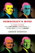 cover for Democracy's Muse: How Thomas Jefferson Became an FDR Liberal, a Reagan Republican, and a Tea Party Fanatic, All the While Being Dead by Andrew Burstein