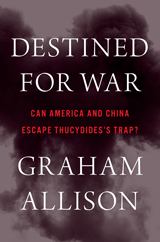 cover for Destined for War: Can America and China Escape Thucydides's Trap? by Graham Allison