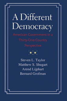 cover for A Different Democracy: American Government in a 31-Country Perspective by Steven L. Taylor, Matthew S. Shugart, Arend Lijphart, and Bernard Grofman