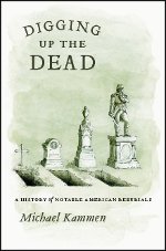 cover for Digging Up the Dead: A History of Notable American Reburials by Michael Kammen