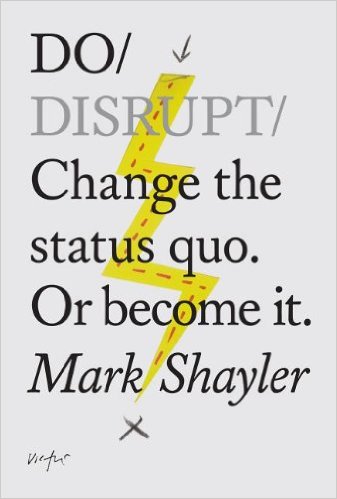 cover for Do Disrupt: Change the status quo. Or become it. by Mark Shayler