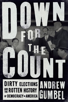 cover for Down for the Count: Dirty Elections and the Rotten History of Democracy in America by Andrew Gumbel