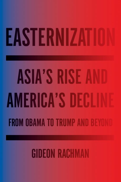 cover for Easternization: Asia's Rise and America's Decline From Obama to Trump and Beyond by Gideon Rachman