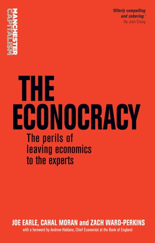 cover for The Econocracy: The Perils of Leaving Economics to the Experts by Joe Earle, Cahal Moran and Zach Ward-Perkins