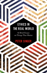 cover for Ethics In the Real World: 82 Brief Essays on Things That Matter by Peter Singer