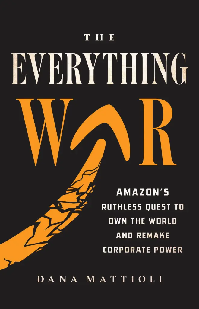 cover for The Everything War: Amazon’s Ruthless Quest to Own the World and Remake Corporate Power by Dana Mattioli