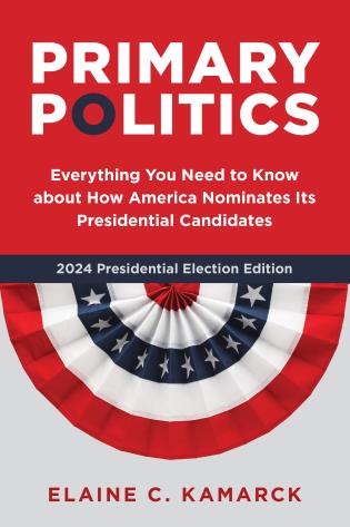 cover for Everything You Need to Know about How America Nominates Its Presidential Candidates, 2024 Presidential Election Edition by Elaine C. Kamarck