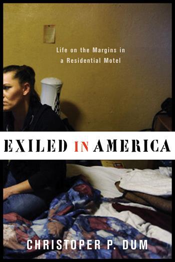 cover for Exiled in America: Life on the Margins in a Residential Motel by Christopher P. Dum