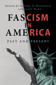 cover for Fascism in America: Past and Present edited by Gavriel D. Rosenfeld and Janet Ward