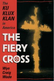 cover for The Fiery Cross: The Ku Klux Klan in America by Wyn Craig Wade