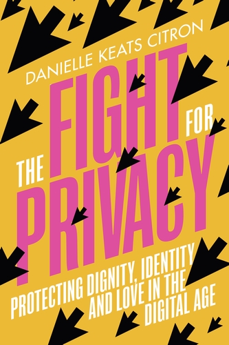 cover for The Fight for Privacy: Protecting Dignity, Identity and Love in the Digital Age by Danielle Keats Citron