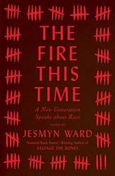 cover for The Fire This Time: A New Generation Speaks about Race edited by Jesmyn Ward