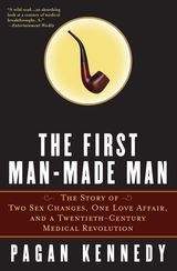 cover for The First Man-Made Man: The Story of Two Sex Changes, One Love Affair, and a Twentieth-Century Medical Revolution by Pagan Kennedy
