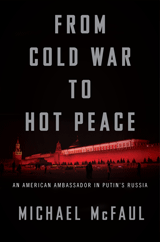 cover for From Cold War to Hot Peace: An American Ambassador in Putin's Russia by Michael McFaul