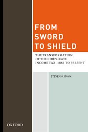 cover for From Sword to Shield: The Transformation of the Corporate Income Tax, 1861 to Present by Steven A. Bank