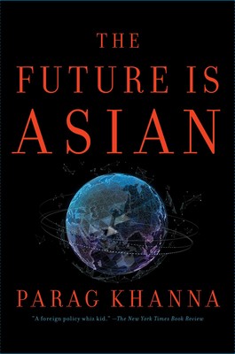 cover for The Future Is Asian: Global Order in the Twenty-first Century by Parag Khanna