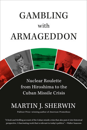 cover for Gambling with Armageddon: Nuclear Roulette from Hiroshima to the Cuban Missile Crisis by Martin J. Sherwin