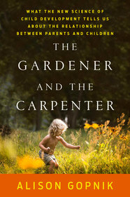 cover for The Gardener and the Carpenter: What the New Science of Child Development Tells Us About the Relationship Between Parents and Children by Alison Gopnik