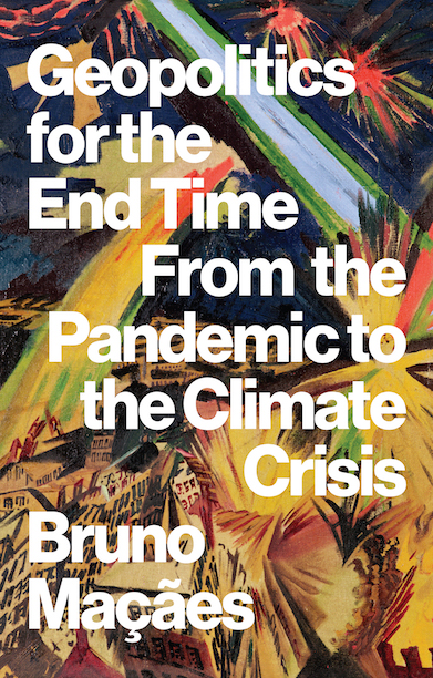 cover for Geopolitics for the End Time: From the Pandemic to the Climate Crisis by Bruno Maçães