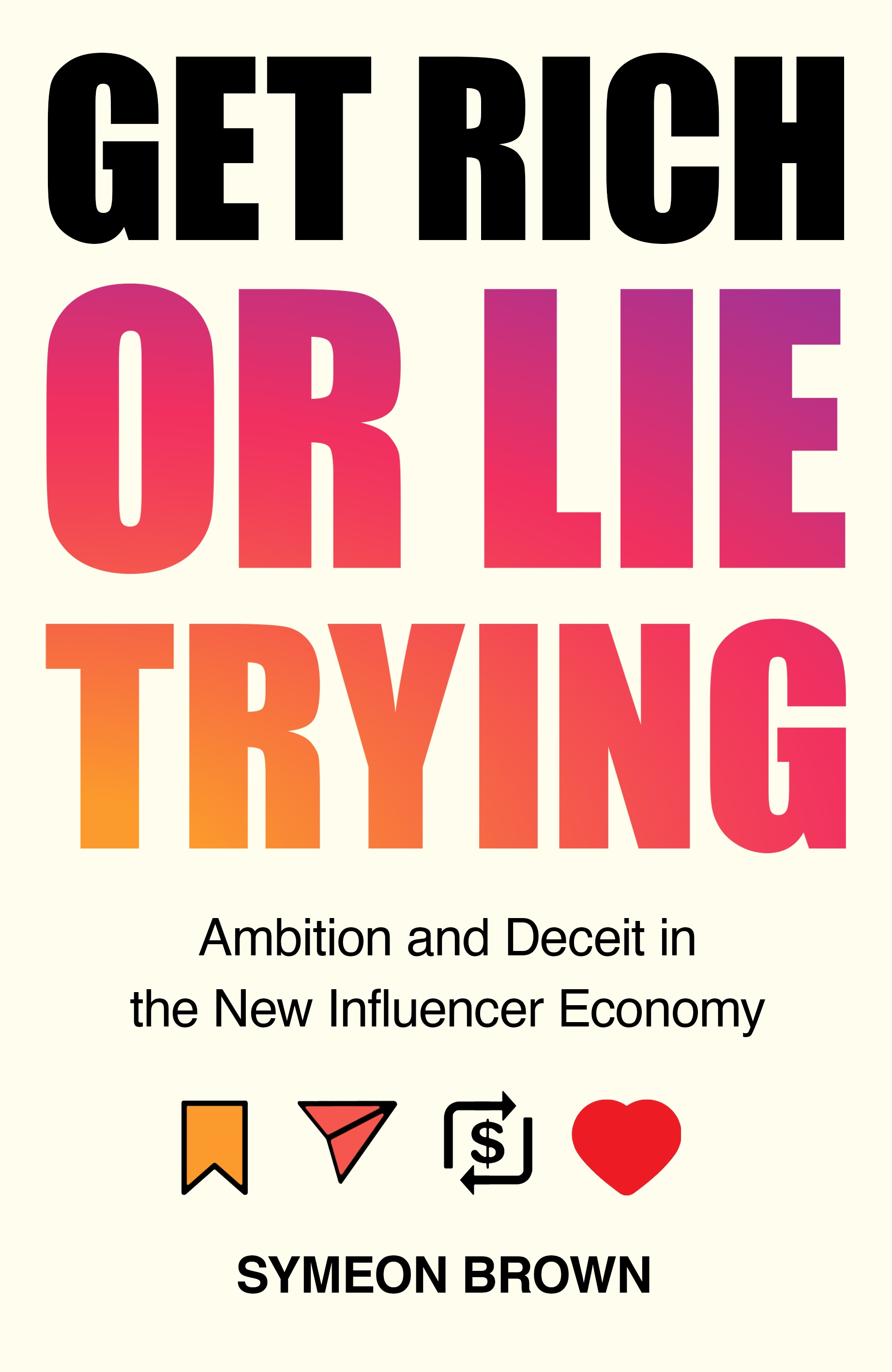 cover for Get Rich or Lie Trying: Ambition and Deceit in the New Influencer Economy by Symeon Brown