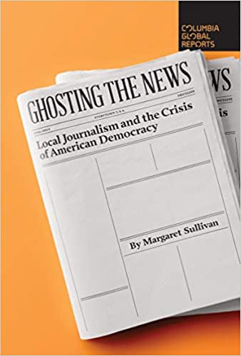cover for Ghosting the News: Local Journalism and the Crisis of American Democracy by Margaret Sullivan