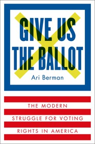cover for Give Us the Ballot by Ari Berman