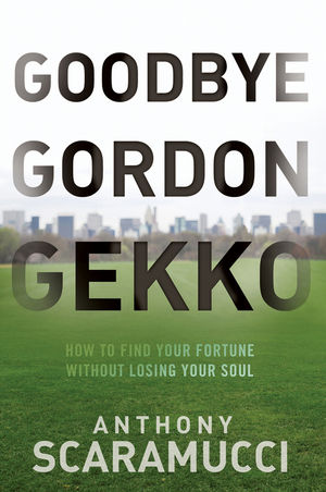 cover for Goodbye Gordon Gekko: How to Find Your Fortune Without Losing Your Soul by Anthony Scaramucci