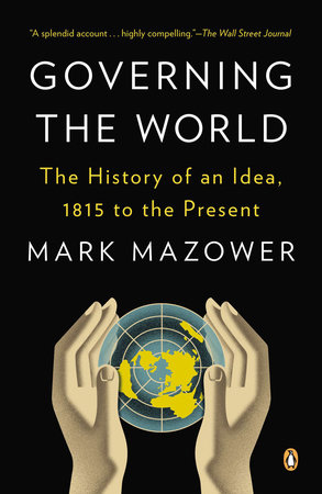 cover for Governing the World: The History of an Idea, 1815 to the Present by Mark Mazower