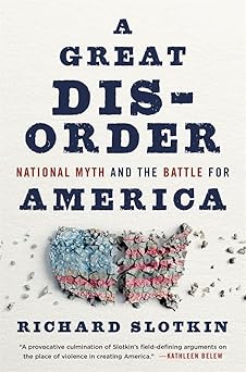 cover for A Great Disorder: National Myth and the Battle for America by Richard Slotkin