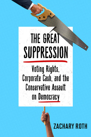 cover for The Great Suppression: Voting Rights, Corporate Cash, and the Conservative Assault on Democracy by Zachary Roth