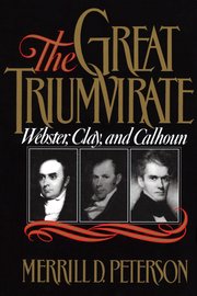 cover for The Great Triumvirate: Webster, Clay, and Calhoun by Merrill Peterson