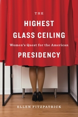 cover for The Highest Glass Ceiling: Women's Quest for the American Presidency by Ellen Fitzpatrick