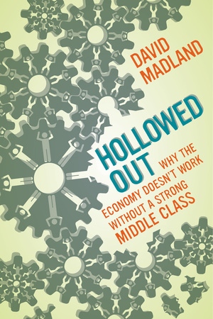 cover for Hollowed Out: Why the Economy Doesn't Work without a Strong Middle Class by David Madland