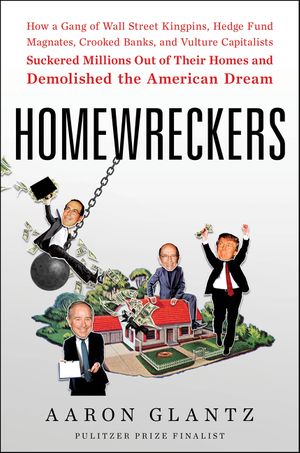 cover for Homewreckcers: How a Gang of Wall Street Kingpins, Hedge Fund Magnates, Crooked Banks, and Vulture Capitalists Suckered Millions Out of Their Homes and Demolished the American Dream by Aaron Glantz