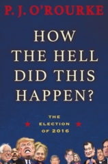 cover for How the Hell Did This Happen? The 2016 Presidential Election by P. J. O'rourke