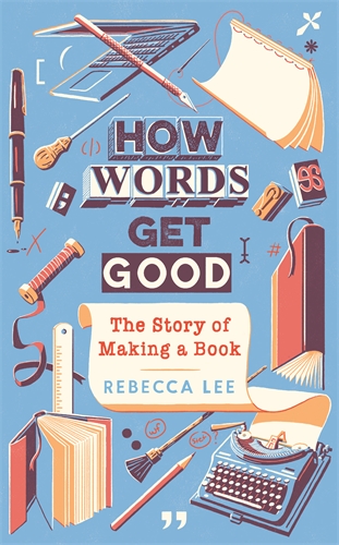cover for How Words Get Good: The Story of Making a Book by Rebecca Lee
