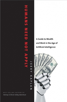 cover for Humans Need Not Apply: A Guide to Wealth and Work in the Age of Artificial Intelligence by Jerry Kaplan