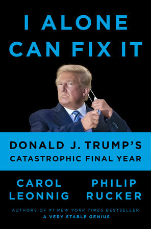 cover for I Alone Can Fix It: Donald J. Trump's Catastrophic Final Year by Carol Leonnig and Philip Rucker