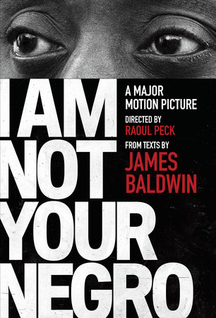 cover for I Am Not Your Negro: A Companion to the Documentary Film Directed by Raoul Peck by James Baldwin and Raoul Peck