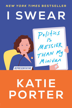 cover for I Swear: Politics Is Messier Than MY Minivan by Katie Porter