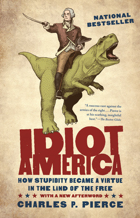 cover for Idiot America: How Stupidity Became a Virtue in the Land of the Free by Charles P. Pierce