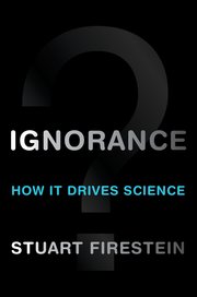 cover for Ignorance: How It Drives Science by Stuart Firestein