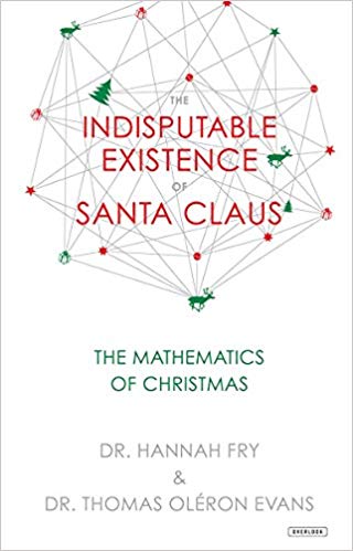 cover for The Indisputable Existence of Santa Claus: The Mathematics of Christmas by Hannah Fry and Thomas Oléron Evans