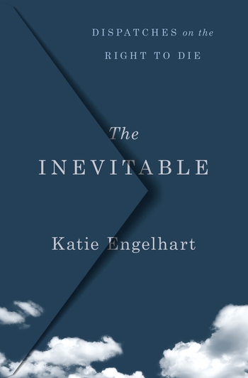 cover for The Inevitable: Dispatches on the Right to Die by Kate Englehart