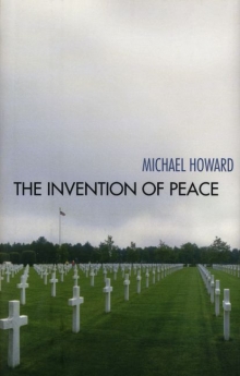 cover for The Invention of Peace: Reflections on War and International Order by Michael Howard