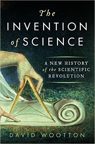 cover for The Invention of Science: A New History of the Scientific Revolution by David Wootton