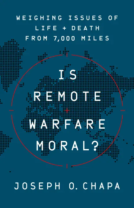 cover for Is Remote Warfare Moral? Weighing Issues of Life and Death from 7,000 Miles by Joseph O. Chapa