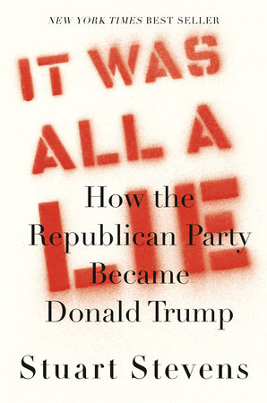 cover for It Was All a Lie: How the Republican Party Became Donald Trump by Staurt Stevens