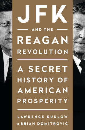 cover for JFK and the Reagan Revolution: A Secret History of American Prosperity by Lawrence Kudlow and Brian Domitrovic