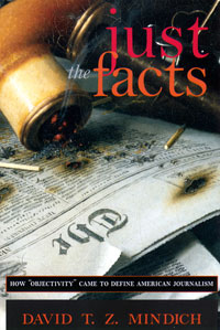 cover for Just the Facts: How “Objectivity” Came to Define American Journalism by David Mindich